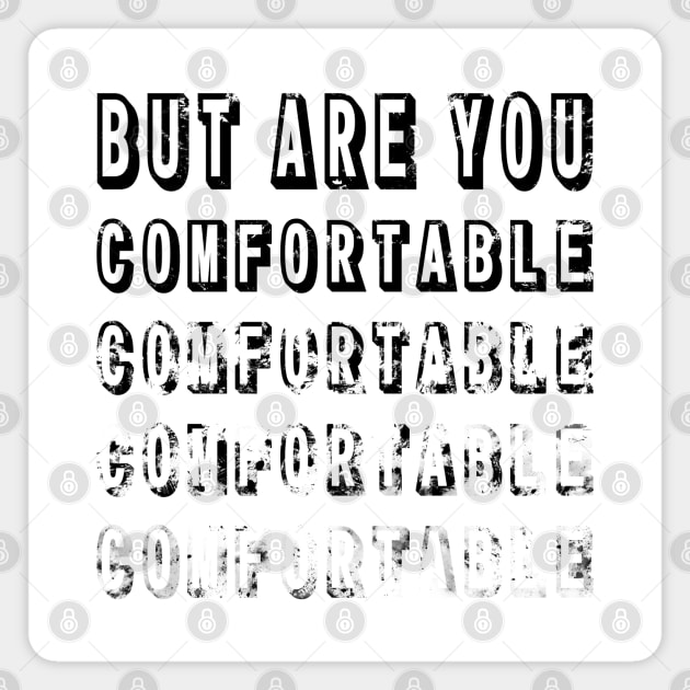 But Are You Comfortable Magnet by Spirit_Flyswatter